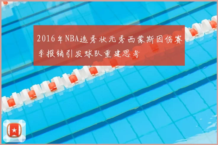2016年NBA选秀状元秀西蒙斯因伤赛季报销引发球队重建思考