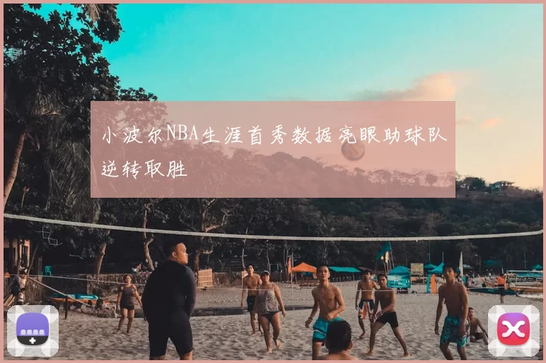 小波尔NBA生涯首秀数据亮眼助球队逆转取胜