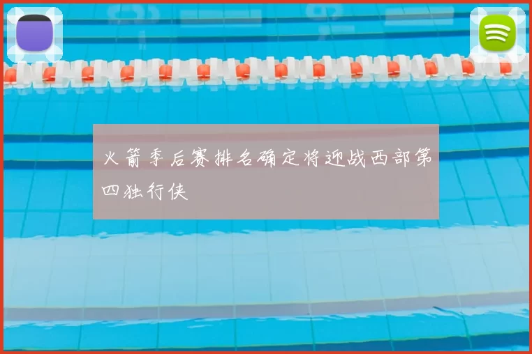 火箭季后赛排名确定将迎战西部第四独行侠