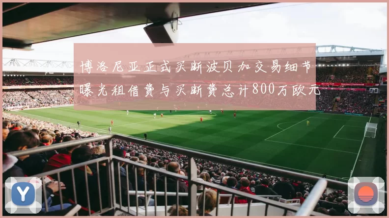 博洛尼亚正式买断波贝加交易细节曝光租借费与买断费总计800万欧元