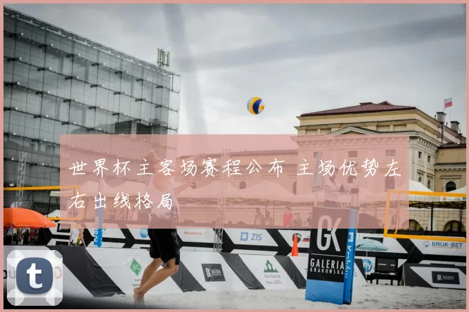 世界杯主客场赛程公布 主场优势左右出线格局