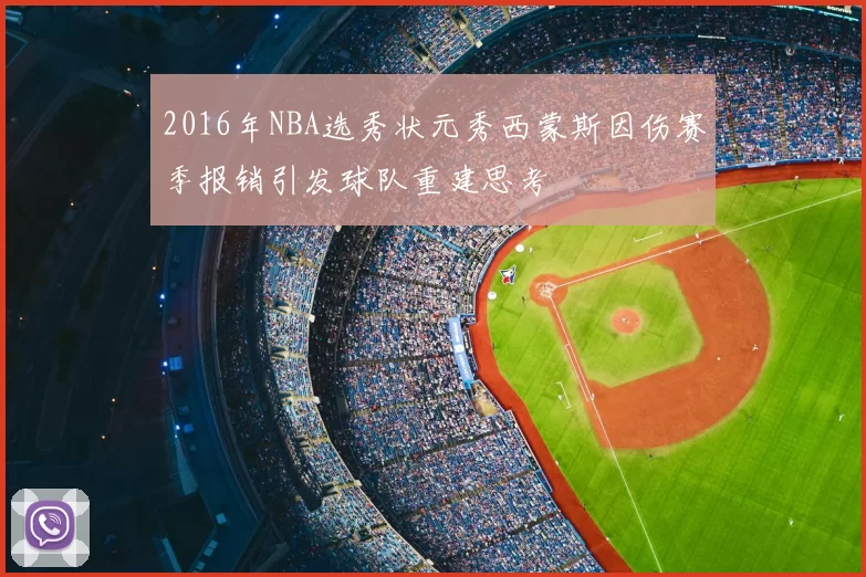 2016年NBA选秀状元秀西蒙斯因伤赛季报销引发球队重建思考