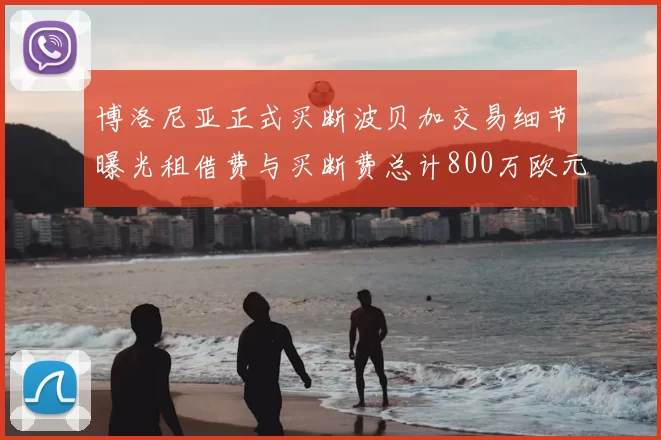 博洛尼亚正式买断波贝加交易细节曝光租借费与买断费总计800万欧元