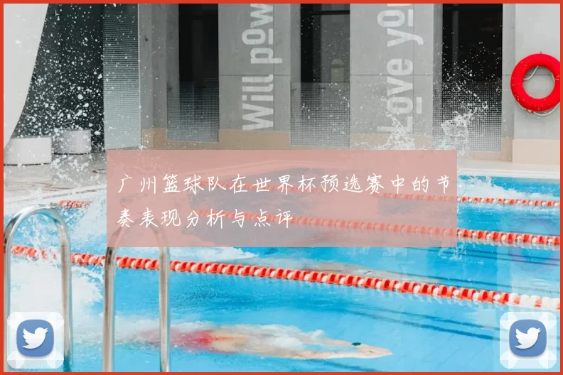 广州篮球队在世界杯预选赛中的节奏表现分析与点评
