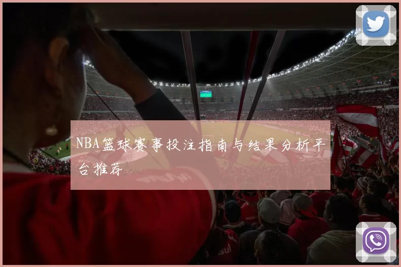 NBA篮球赛事投注指南与结果分析平台推荐
