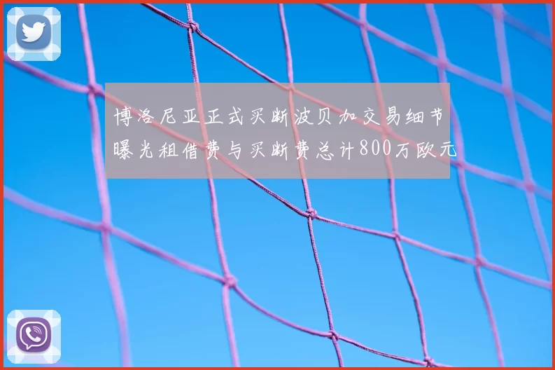 博洛尼亚正式买断波贝加交易细节曝光租借费与买断费总计800万欧元