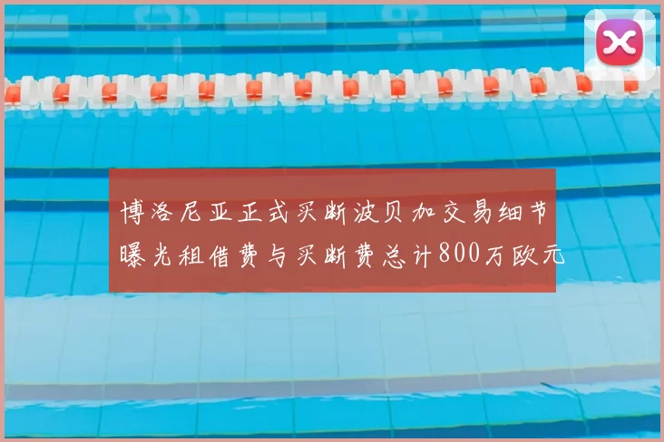 博洛尼亚正式买断波贝加交易细节曝光租借费与买断费总计800万欧元