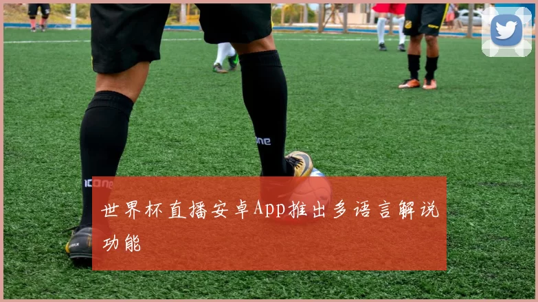 世界杯直播安卓App推出多语言解说功能
